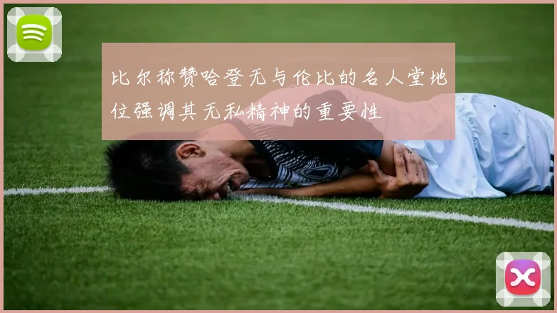比尔称赞哈登无与伦比的名人堂地位强调其无私精神的重要性
