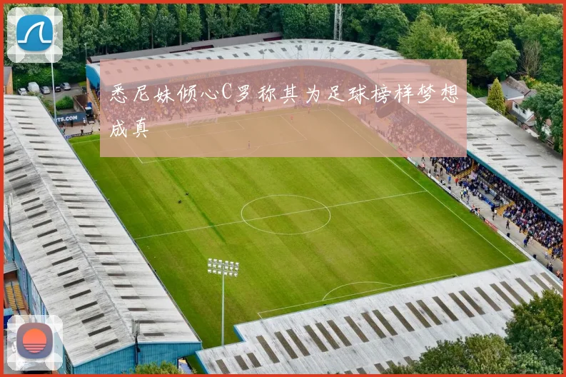 悉尼妹倾心C罗称其为足球榜样梦想成真