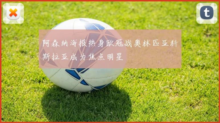 阿森纳海报热身欧冠战奥林匹亚科斯拉亚成为焦点明星